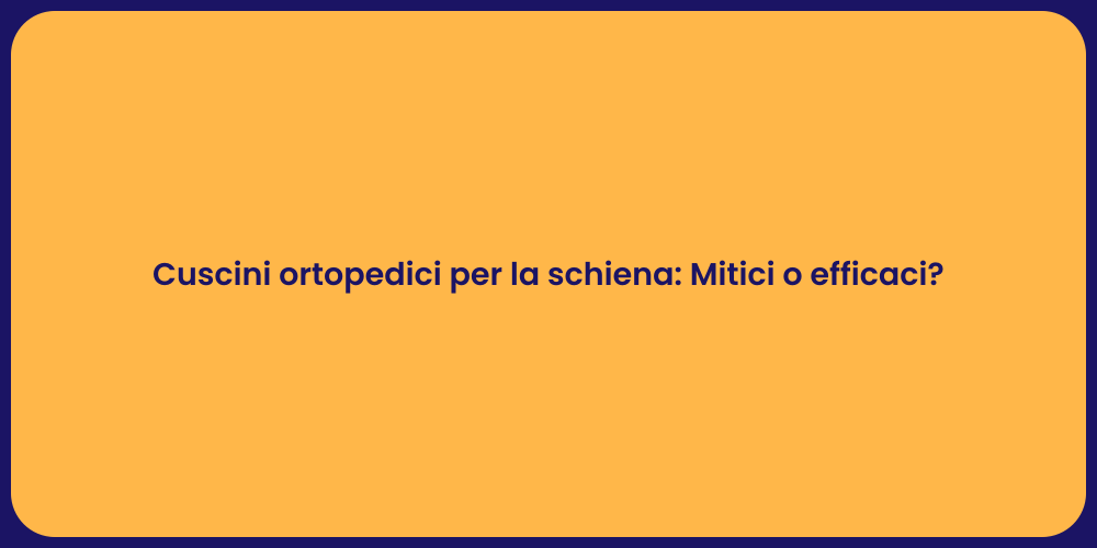 Cuscini ortopedici per la schiena: Mitici o efficaci?