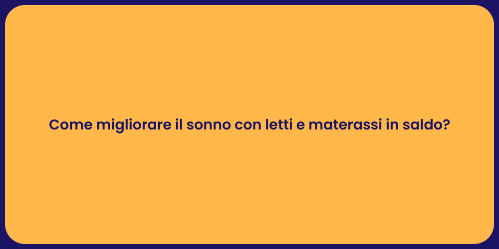 Come migliorare il sonno con letti e materassi in saldo?