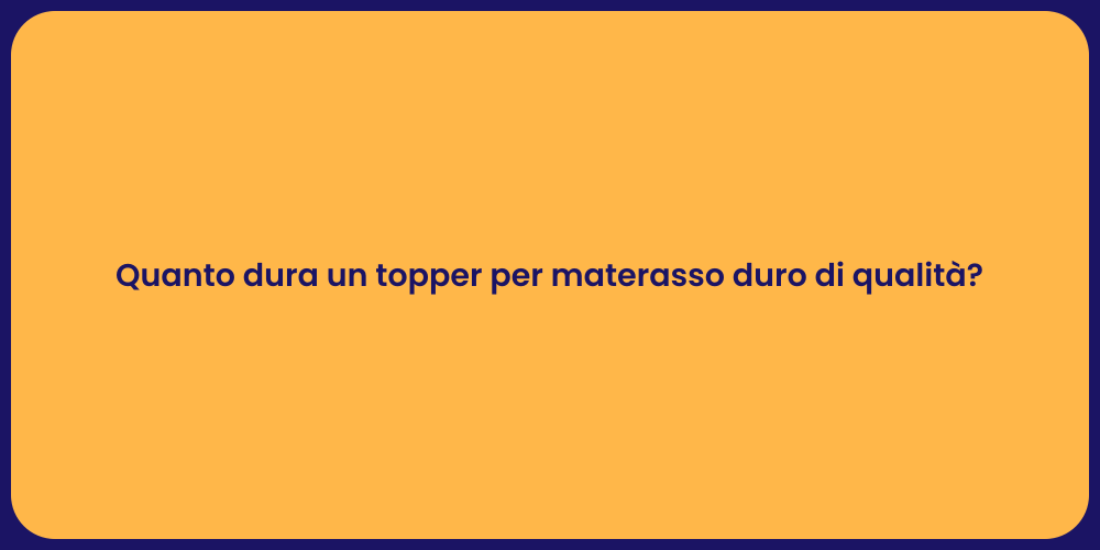 Quanto dura un topper per materasso duro di qualità?