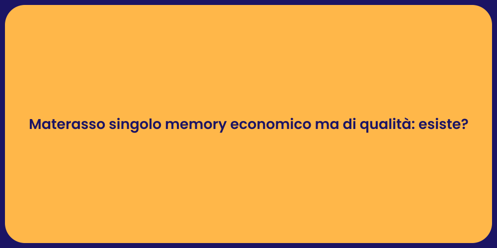 Materasso singolo memory economico ma di qualità: esiste?