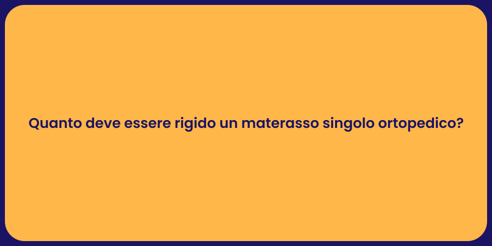 Quanto deve essere rigido un materasso singolo ortopedico?