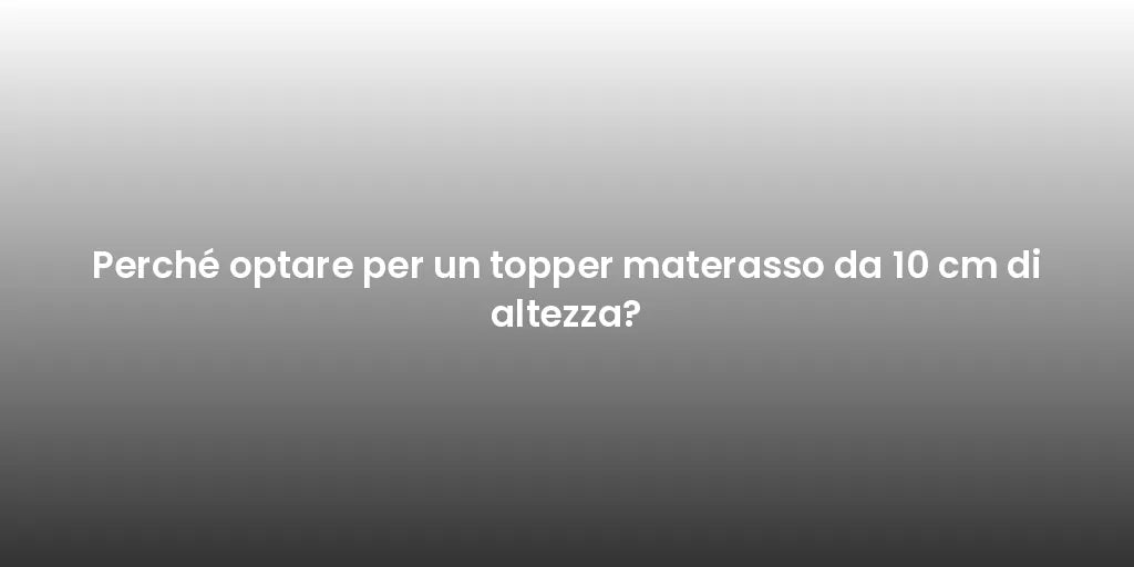 Perché optare per un topper materasso da 10 cm di altezza?