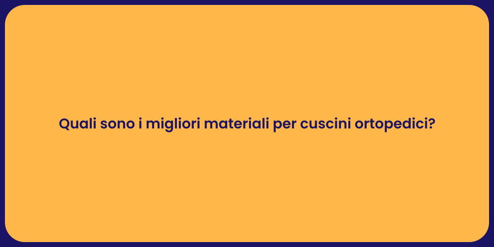 Quali sono i migliori materiali per cuscini ortopedici?