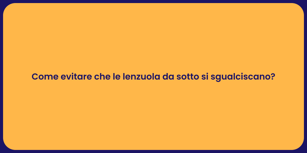Come evitare che le lenzuola da sotto si sgualciscano?