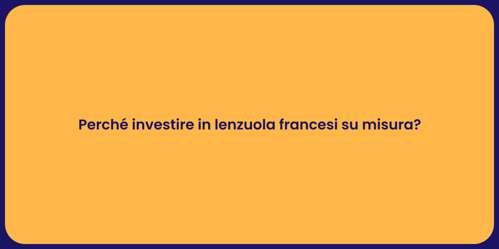 Perché investire in lenzuola francesi su misura?