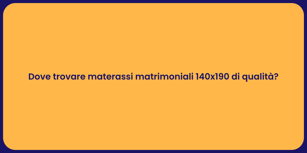 Dove trovare materassi matrimoniali 140x190 di qualità?