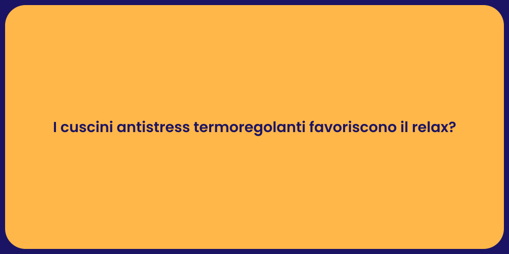 I cuscini antistress termoregolanti favoriscono il relax?