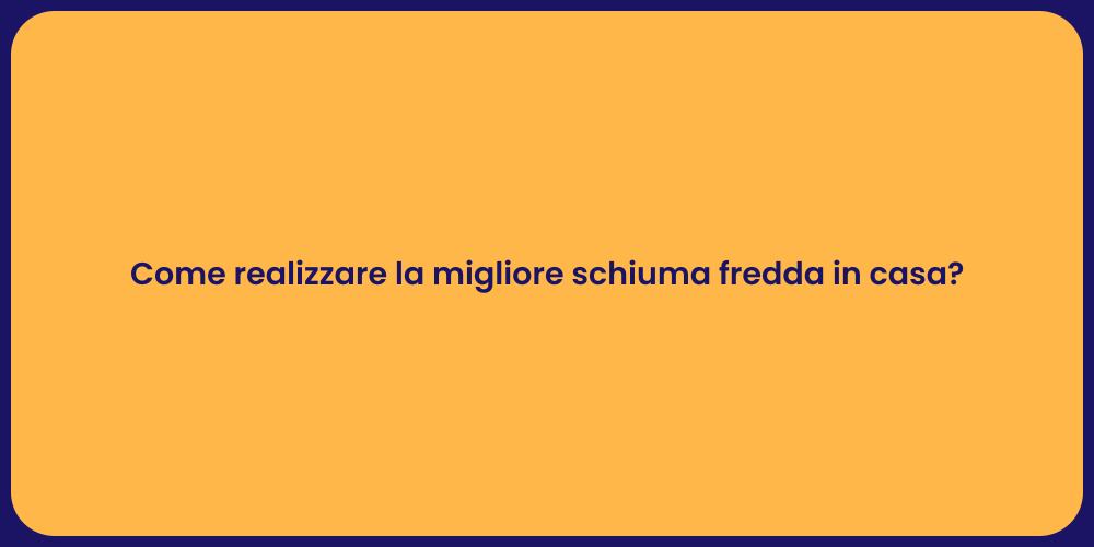 Come realizzare la migliore schiuma fredda in casa?