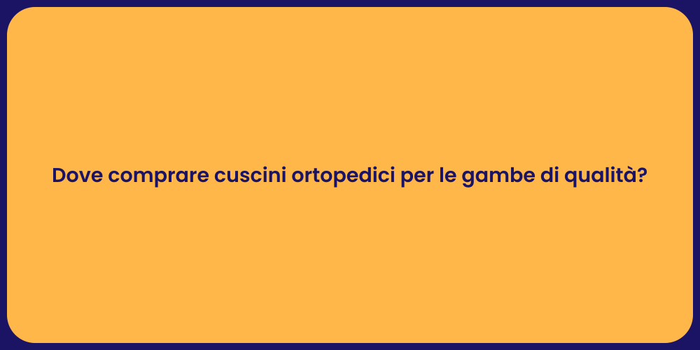 Dove comprare cuscini ortopedici per le gambe di qualità?