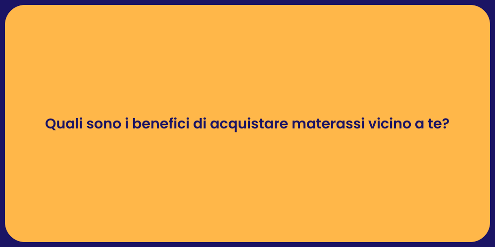 Quali sono i benefici di acquistare materassi vicino a te?