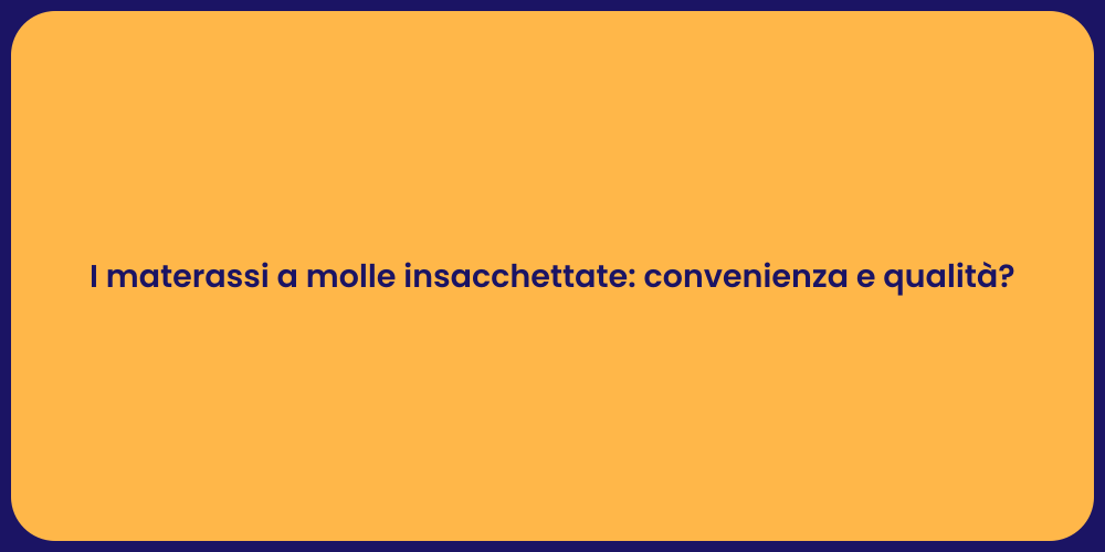 I materassi a molle insacchettate: convenienza e qualità?