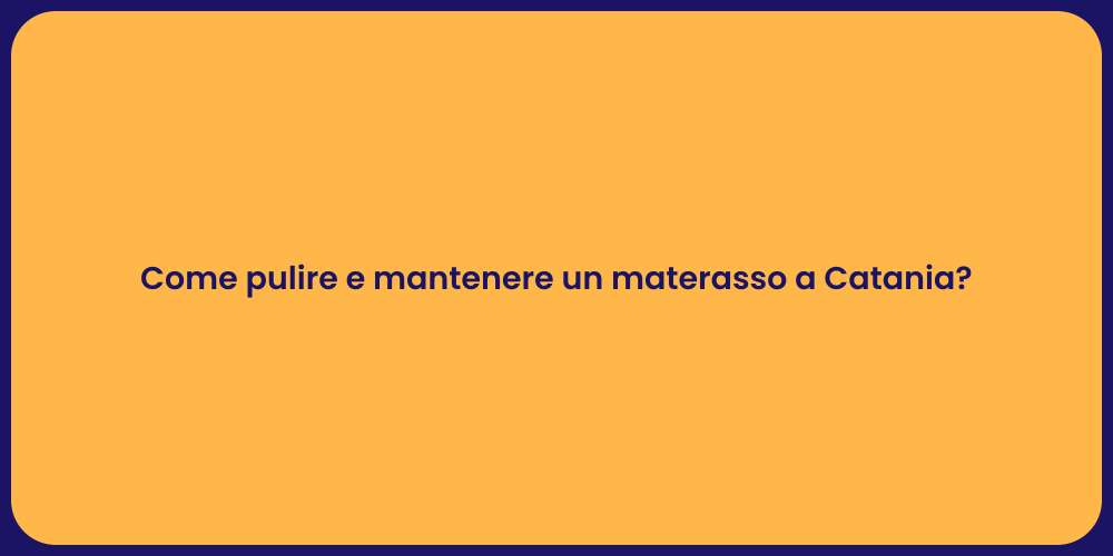 Come pulire e mantenere un materasso a Catania?