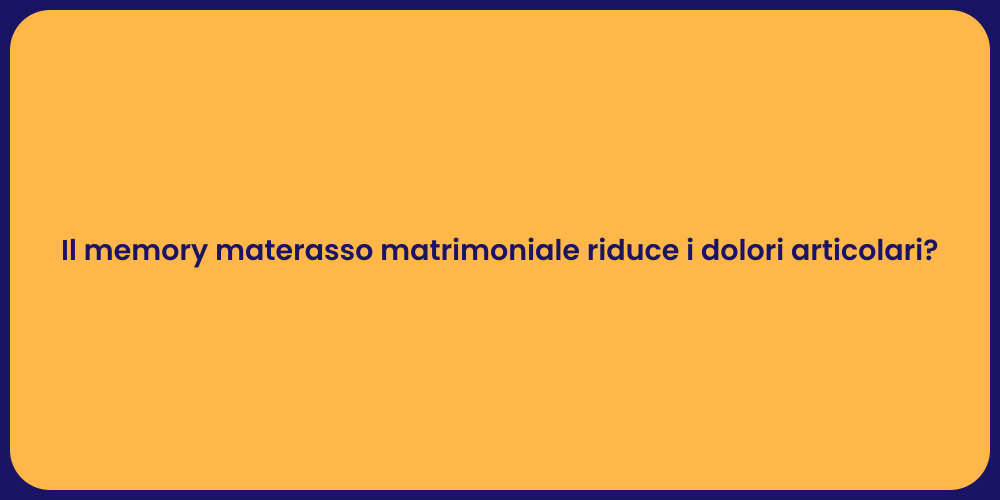 Il memory materasso matrimoniale riduce i dolori articolari?