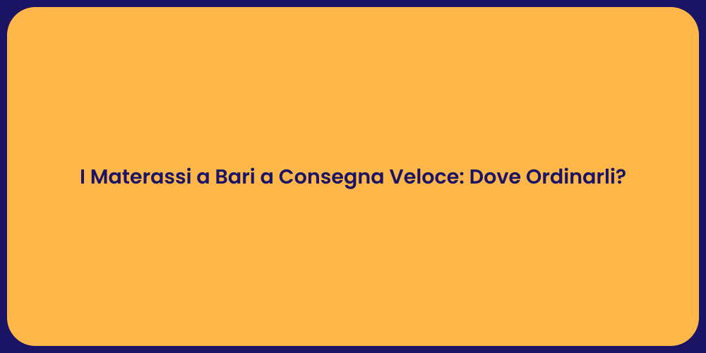 I Materassi a Bari a Consegna Veloce: Dove Ordinarli?