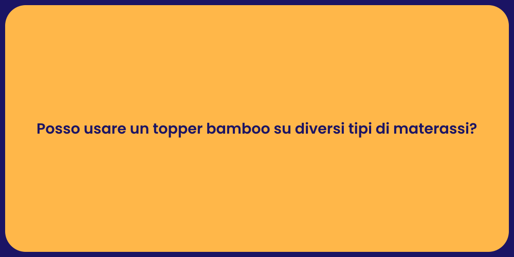 Posso usare un topper bamboo su diversi tipi di materassi?
