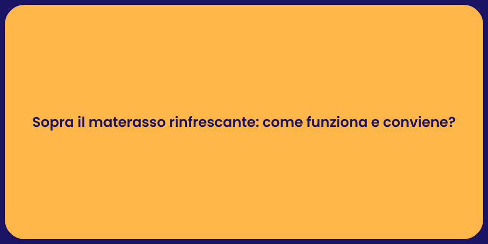 Sopra il materasso rinfrescante: come funziona e conviene?