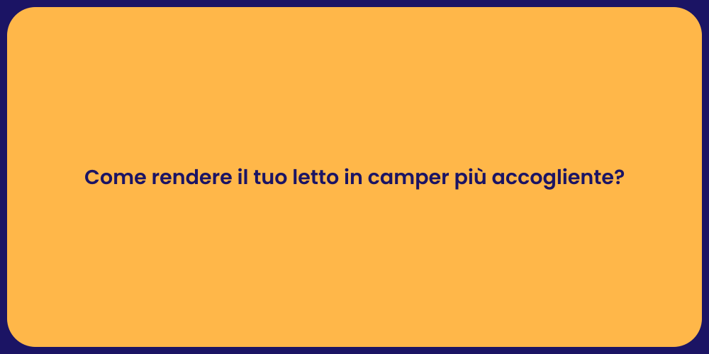 Come rendere il tuo letto in camper più accogliente?