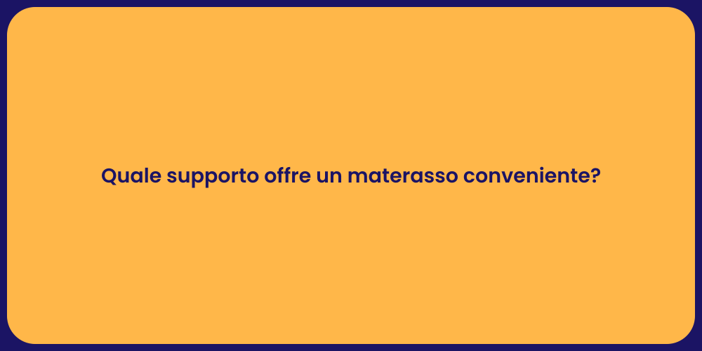 Quale supporto offre un materasso conveniente?