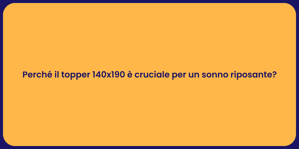 Perché il topper 140x190 è cruciale per un sonno riposante?