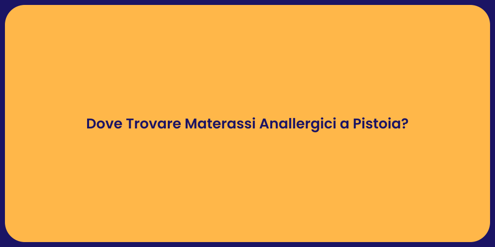 Dove Trovare Materassi Anallergici a Pistoia?