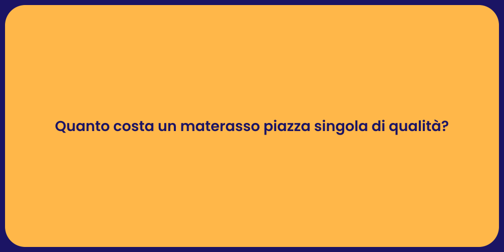 Quanto costa un materasso piazza singola di qualità ?