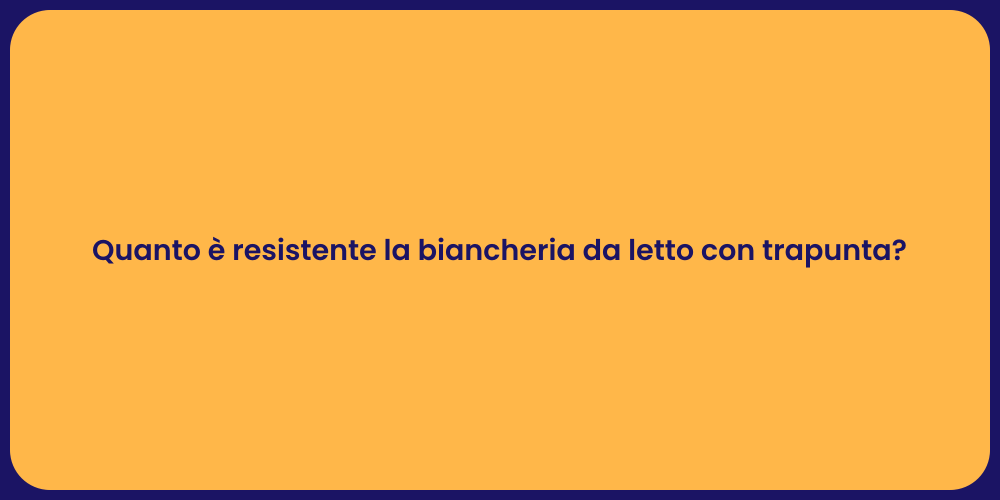 Quanto è resistente la biancheria da letto con trapunta?