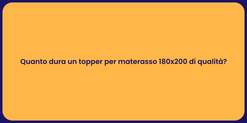Quanto dura un topper per materasso 180x200 di qualità?