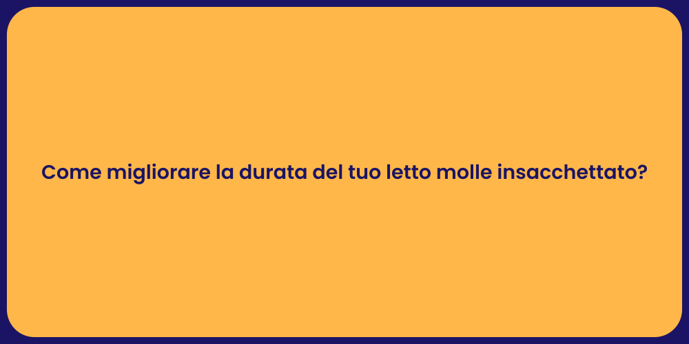 Come migliorare la durata del tuo letto molle insacchettato?