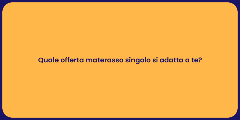 Quale offerta materasso singolo si adatta a te?