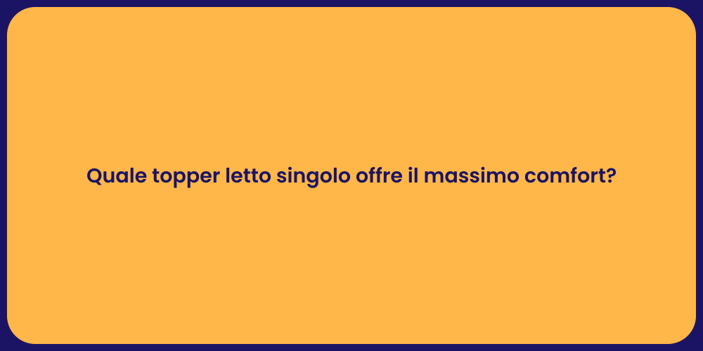 Quale topper letto singolo offre il massimo comfort?