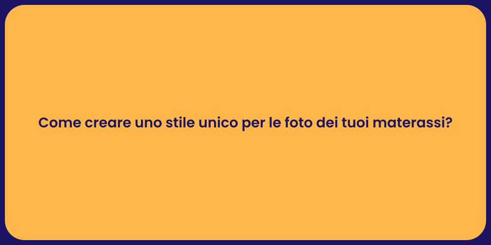 Come creare uno stile unico per le foto dei tuoi materassi?