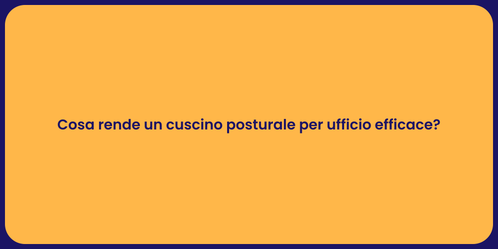 Cosa rende un cuscino posturale per ufficio efficace?