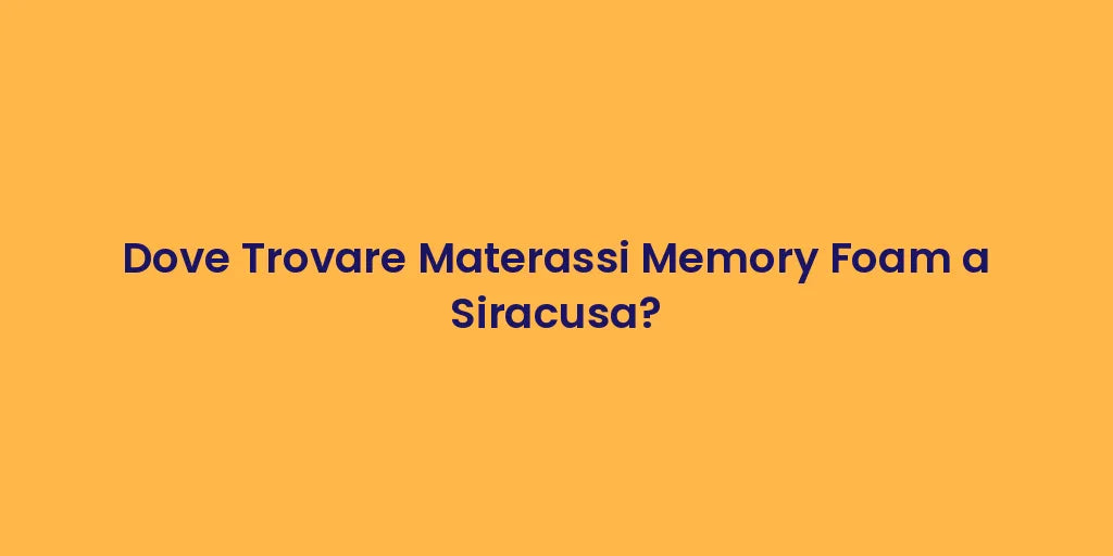 Dove Trovare Materassi Memory Foam a Siracusa?