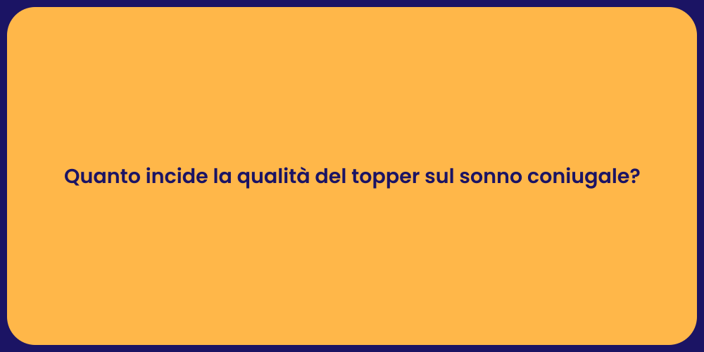 Quanto incide la qualità del topper sul sonno coniugale?
