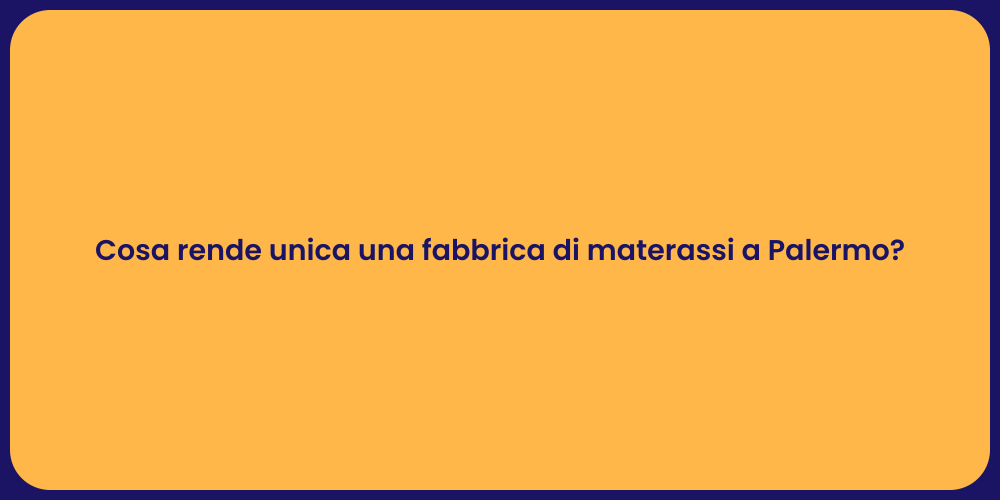 Cosa rende unica una fabbrica di materassi a Palermo?