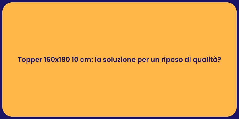 Topper 160x190 10 cm: la soluzione per un riposo di qualità?