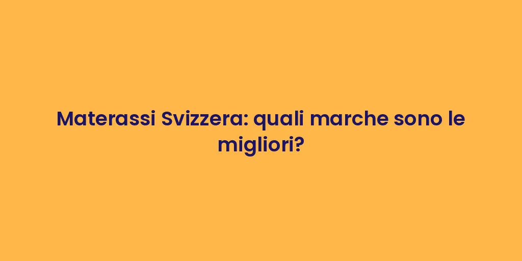 Materassi Svizzera: quali marche sono le migliori?