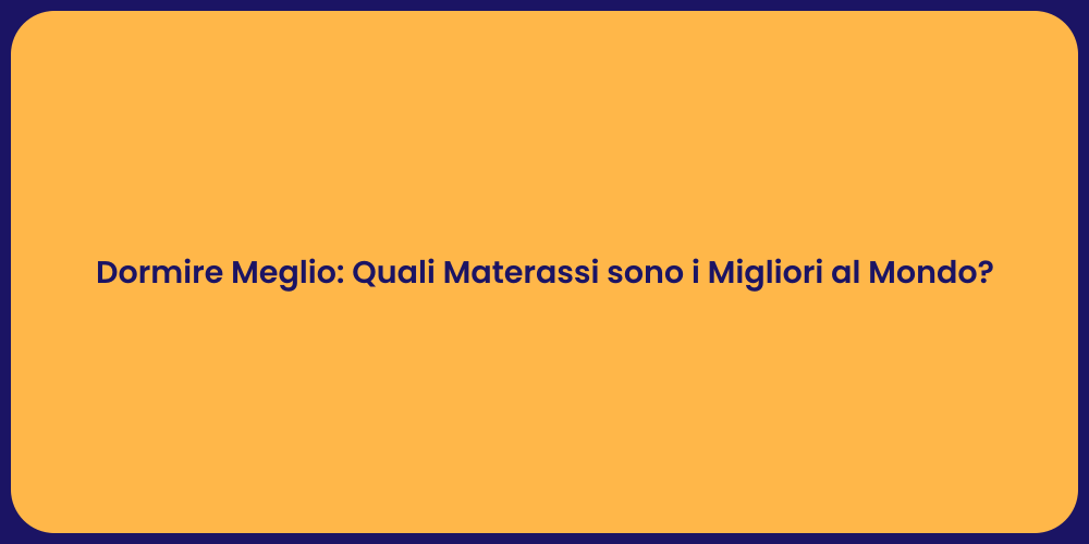 Dormire Meglio: Quali Materassi sono i Migliori al Mondo?