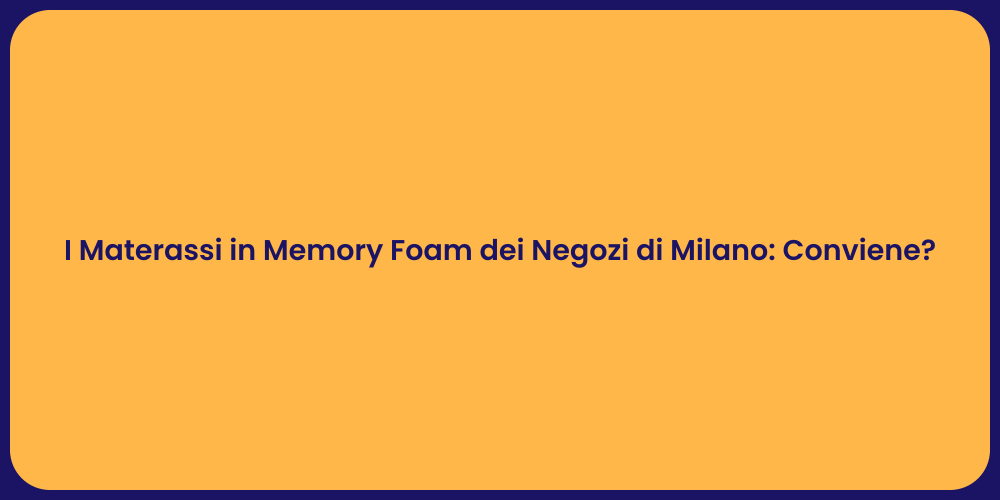 I Materassi in Memory Foam dei Negozi di Milano: Conviene?