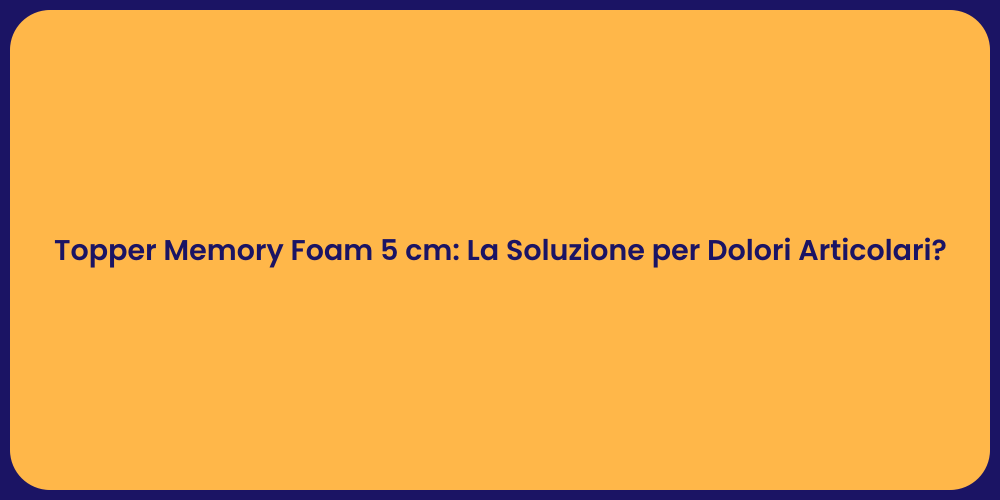 Topper Memory Foam 5 cm: La Soluzione per Dolori Articolari?
