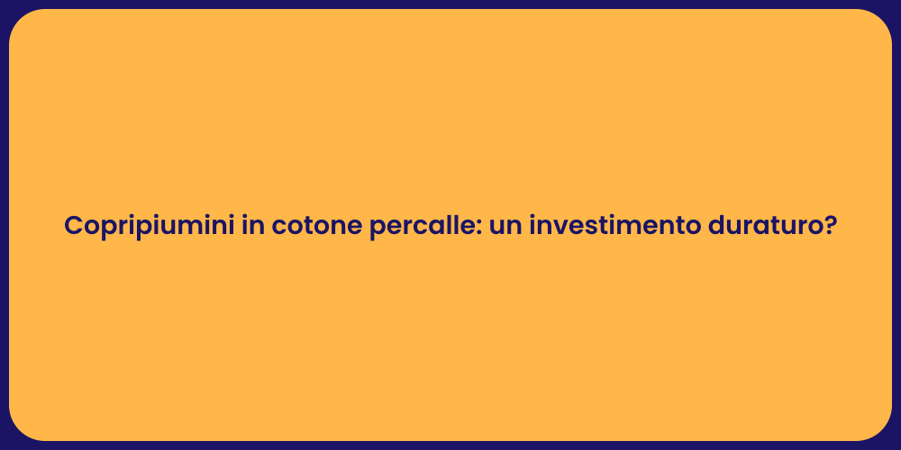 Copripiumini in cotone percalle: un investimento duraturo?