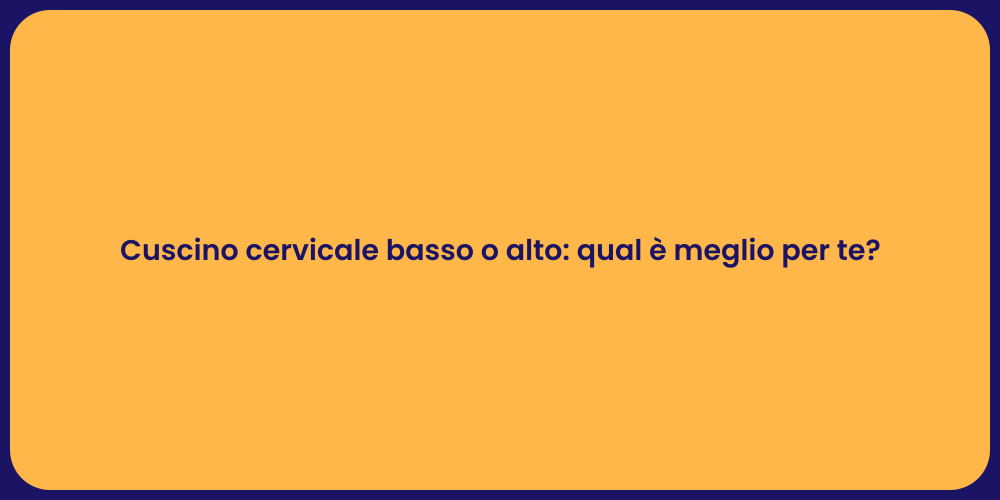 Cuscino cervicale basso o alto: qual è meglio per te?
