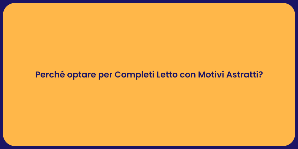 Perché optare per Completi Letto con Motivi Astratti?