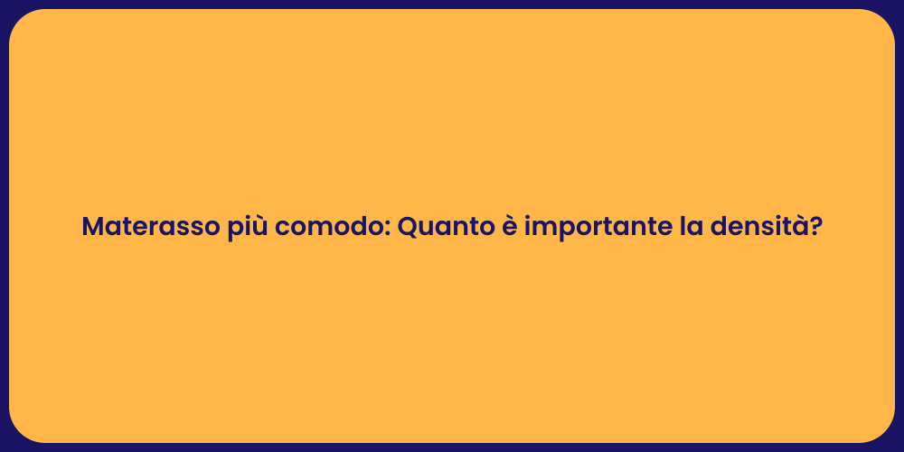 Materasso più comodo: Quanto è importante la densità?