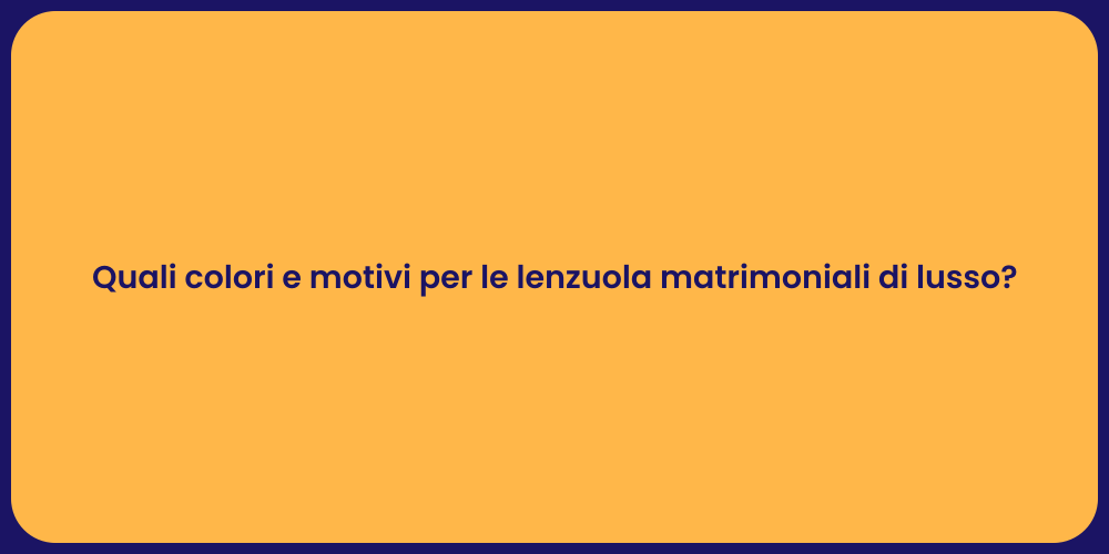 Quali colori e motivi per le lenzuola matrimoniali di lusso?