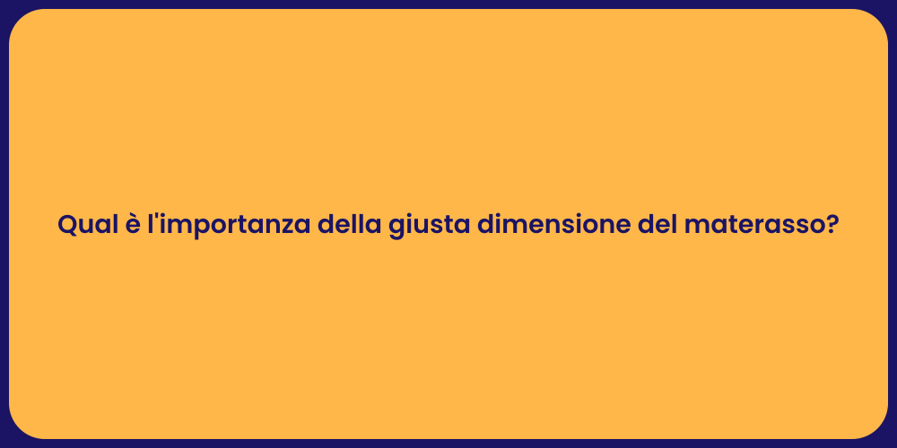 Qual è l'importanza della giusta dimensione del materasso?