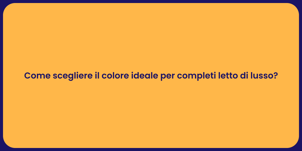 Come scegliere il colore ideale per completi letto di lusso?