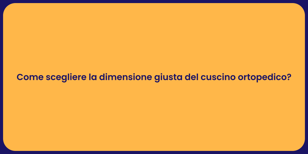 Come scegliere la dimensione giusta del cuscino ortopedico?