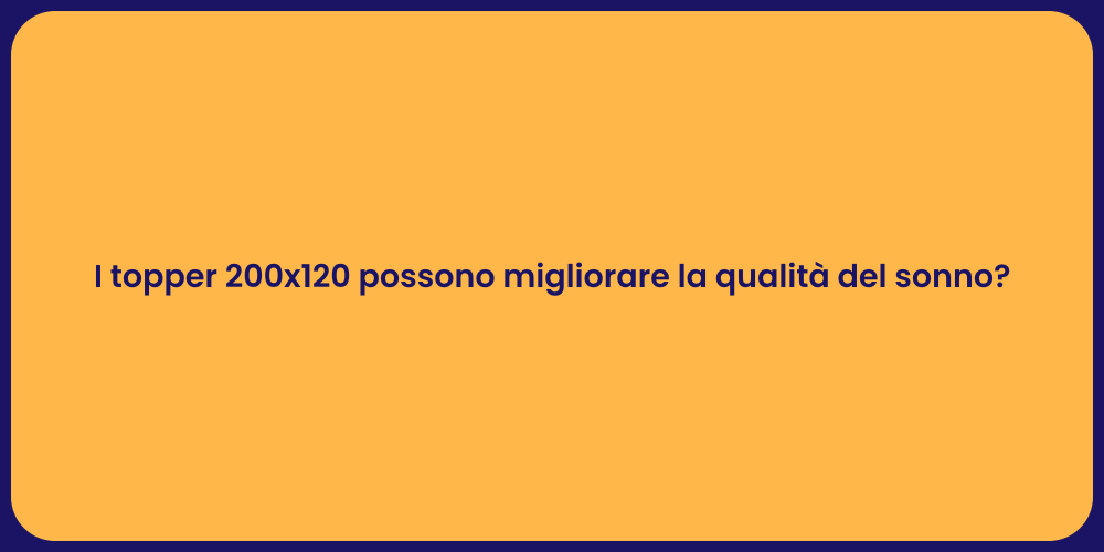 I topper 200x120 possono migliorare la qualità del sonno?