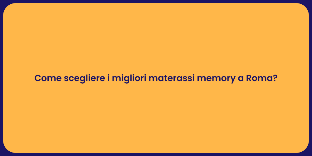 Come scegliere i migliori materassi memory a Roma?